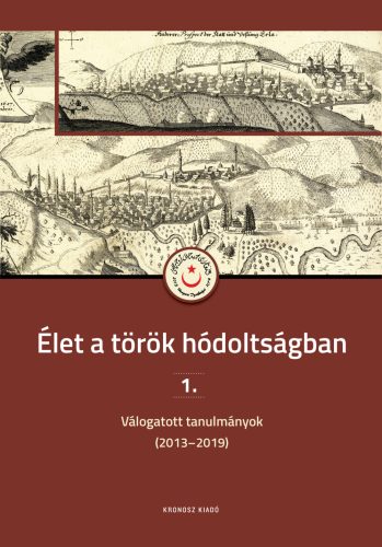 Sudár Balázs (szerk.): Élet a török hódoltságban 1. Válogatott tanulmányok (2013–2019)