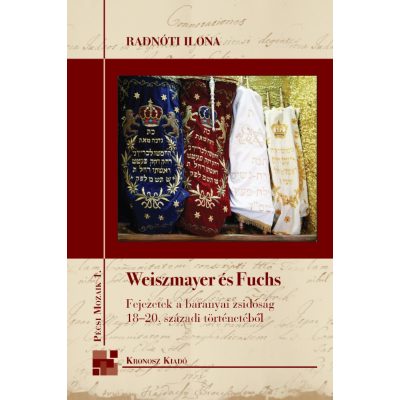   Radnóti Ilona: Weiszmayer és Fuchs. Fejezetek a baranyai zsidóság 18–20. századi történetéből