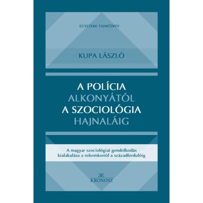   Kupa László: A polícia alkonyától a szociológia hajnaláig. A magyar szociológiai gondolkodás kialakulása a reformkortól a századfordulóig