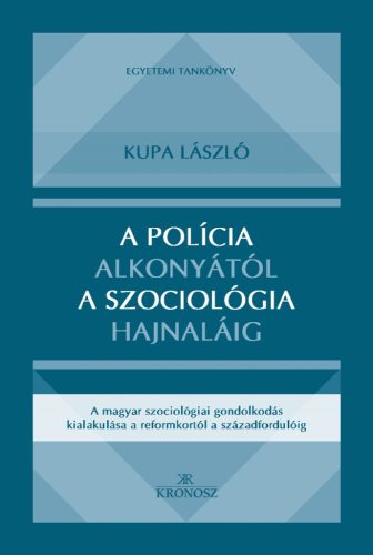 Kupa László: A polícia alkonyától a szociológia hajnaláig. A magyar szociológiai gondolkodás kialakulása a reformkortól a századfordulóig