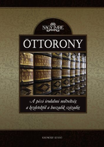 Nagy Imre: Öttorony. A pécsi irodalmi műveltség a kezdetektől a huszadik századig