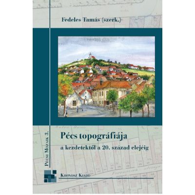   Fedeles Tamás (szerk.): Pécs topográfiája a kezdetektől a 20. század elejéig