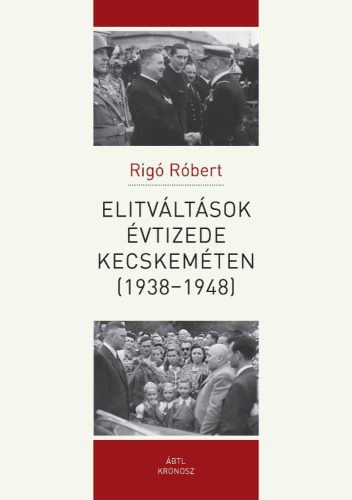 Rigó Róbert: Elitváltások évtizede Kecskeméten (1938–1948)