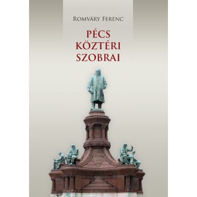   Romváry Ferenc: Pécs köztéri szobrai. Szobrok, épületplasztikák, emlékművek, emléktáblák