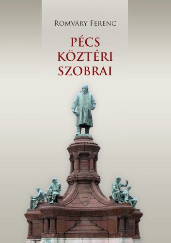 Romváry Ferenc: Pécs köztéri szobrai. Szobrok, épületplasztikák, emlékművek, emléktáblák