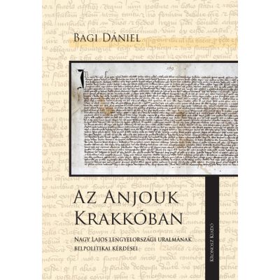   Bagi Dániel: Az Anjouk Krakkóban. Nagy Lajos lengyelországi uralmának belpolitikai kérdései