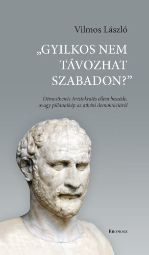 Vilmos László: „Gyilkos nem távozhat szabadon". Démosthenés Aristokratés elleni beszéde avagy pillanatkép az athéni demokráciáról