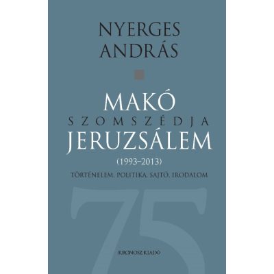   Nyerges András: Makó szomszédja Jeruzsálem. Történelem, politika, sajtó, irodalom (1993–2013)