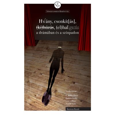   P. Müller Péter – Balassa Zsófia – Görcsi Péter – Neichl Nóra (szerk.): Hiány, csonkít[ás], (ki)húzás, (el)hallgatás a drámában és a színpadon