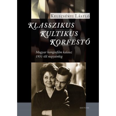  Kelecsényi László: Klasszikus, kultikus, korfestő. Magyar hangosfilm kalauz 1931-től napjainkig 