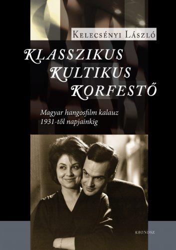 Kelecsényi László: Klasszikus, kultikus, korfestő. Magyar hangosfilm kalauz 1931-től napjainkig 