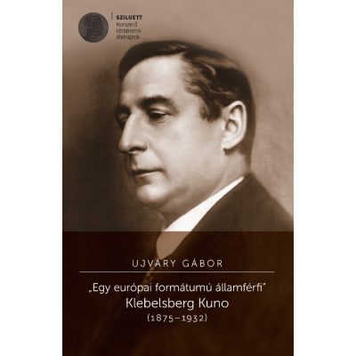   Ujváry Gábor: Egy európai formátumú államférfi. Klebelsberg Kuno (1875-1932)