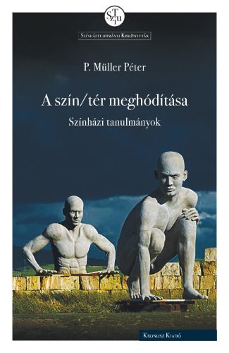 P. Müller Péter: A szín/tér meghódítása. Színházi tanulmányok