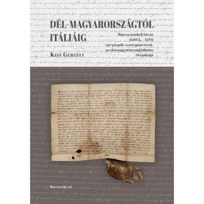   Kiss Gergely: Dél-Magyarországtól Itáliáig. Báncsa nembeli István (1205 k.–1270) váci püspök, esztergomi érsek, az első magyarországi bíboros életpályája