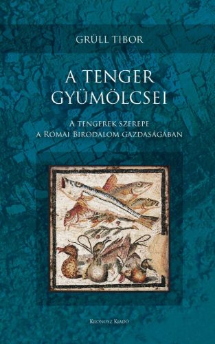 Grüll Tibor: A tenger gyümölcsei. A tengerek szerepe a Római Birodalom gazdaságában