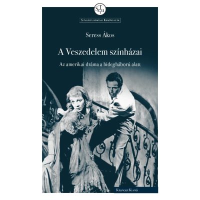   Seress Ákos: A Veszedelem színházai. Az amerikai dráma a hidegháború alatt