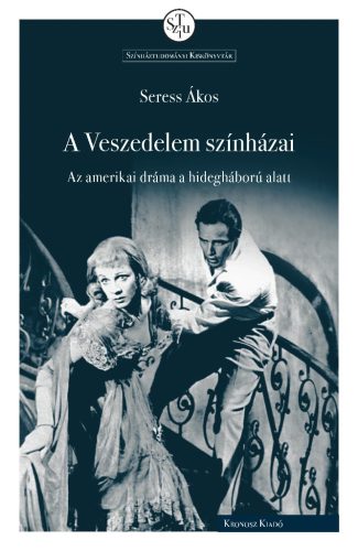 Seress Ákos: A Veszedelem színházai. Az amerikai dráma a hidegháború alatt