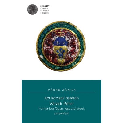   Véber János: Két korszak határán. Váradi Péter humanista főpap, kalocsai érsek pályaképe