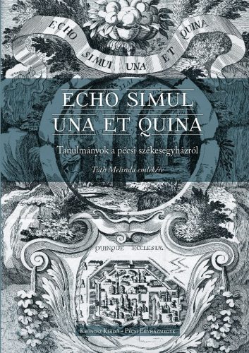 Heidl György – Raffay Endre – Tüskés Anna (szerk.): Echo simul una et quina. Tanulmányok a pécsi székesegyházról - Tóth Melinda emlékére