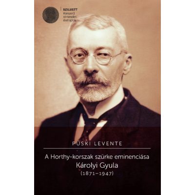   Püski Levente: A Horthy-korszak szürke eminenciása. Károlyi Gyula (1871–1947)