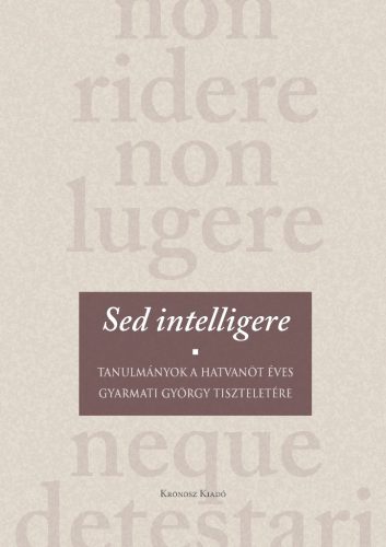 Slachta Krisztina – Bánkuti Gábor – Vonyó József (szerk.): Sed intelligere. Tanulmányok a hatvanöt éves Gyarmati György tiszteletére