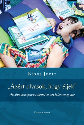 Béres Judit: „Azért olvasok, hogy éljek”. Az olvasásnépszerűsítéstől az irodalomterápiáig