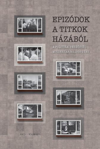 Okváth Imre – Palasik Mária (szerk.): Epizódok a titkok házából. A politikai rendőrség mindennapjai 1956 után