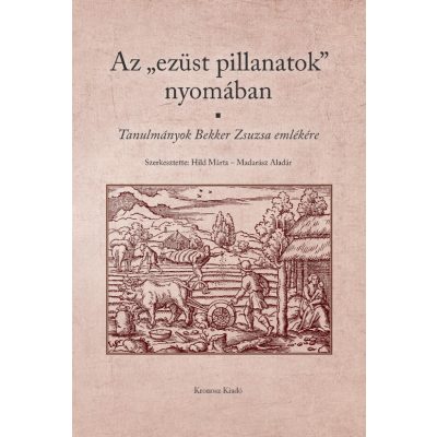   Hild Márta – Madarász Aladár (szerk.): Az „ezüst pillanatok” nyomában. Tanulmányok Bekker Zsuzsa emlékére