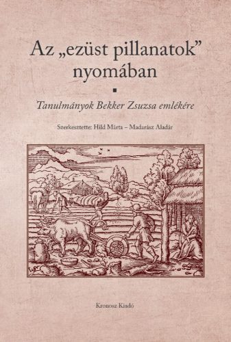 Hild Márta – Madarász Aladár (szerk.): Az „ezüst pillanatok” nyomában. Tanulmányok Bekker Zsuzsa emlékére