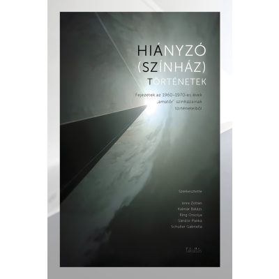   Hiányzó (színház)történetek. Fejezetek az 1960–1970-es évek   „amatőr” színházainak a történeteiből (Fakultás Kiadó)