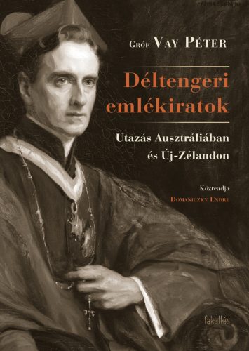 Gróf Vay Péter: Déltengeri emlékiratok. Utazás Ausztráliában és Új-Zélandon. Szerk. Domaniczky Endre (Fakultás Kiadó)