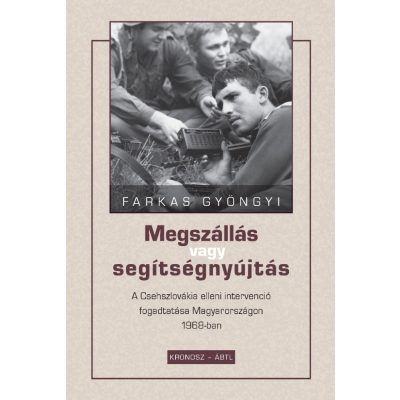   Farkas Gyöngyi: Megszállás vagy segítségnyújtás. A Csehszlovákia elleni intervenció fogadtatása Magyarországon 1968-ban
