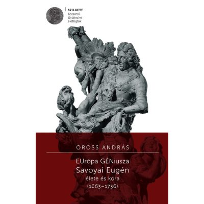   Oross András: EUrópa GÉNiusza. Savoyai Eugén élete és kora (1663–1736)