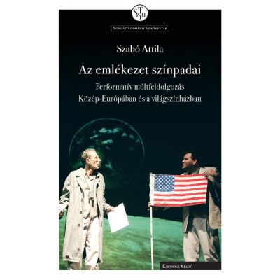   Szabó Attila: Az emlékezet színpadai. Performatív múltfeldolgozás Közép-Európában és a világszínházban