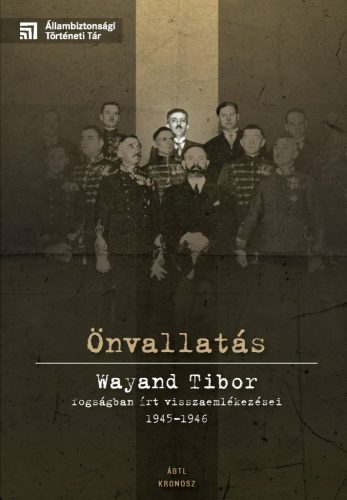 Varga Krisztián (szerk.): Önvallatás. Wayand Tibor fogságban írt visszaemlékezései 1945-1946