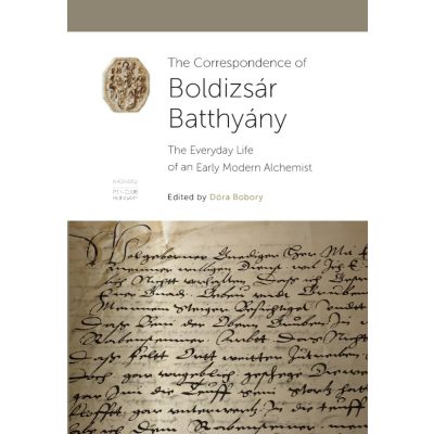   Bobory Dóra (szerk.): The Correspondence of Boldizsár Batthyány. The Everyday Life of an Early Modern Alchemist