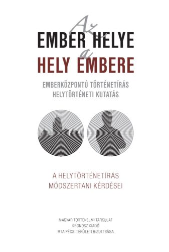 Lengvári István – Pilkhoffer Mónika – Vonyó József (szerk.): Az ember helye - a hely embere. Emberközpontú történetírás - helytörténeti kutatás. A helytörténetírás módszertani kérdései