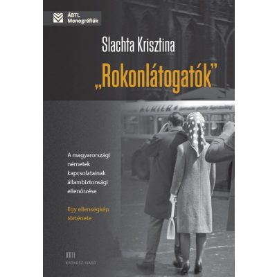   Slachta Krisztina: „Rokonlátogatók”. A magyarországi németek kapcsolatainak állambiztonsági ellenőrzése – egy ellenségkép története