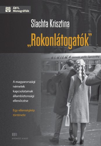 Slachta Krisztina: „Rokonlátogatók”. A magyarországi németek kapcsolatainak állambiztonsági ellenőrzése – egy ellenségkép története