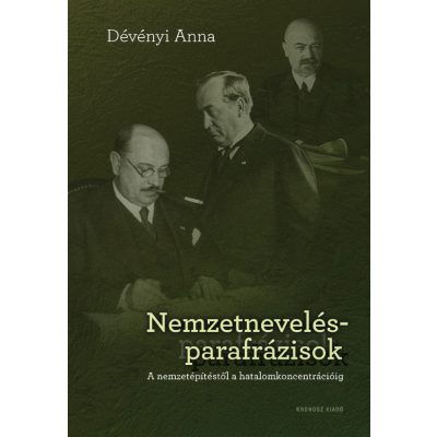   Dévényi Anna: Nemzetnevelés-parafrázisok. A nemzetépítéstől a hatalomkoncentrációig
