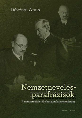 Dévényi Anna: Nemzetnevelés-parafrázisok. A nemzetépítéstől a hatalomkoncentrációig