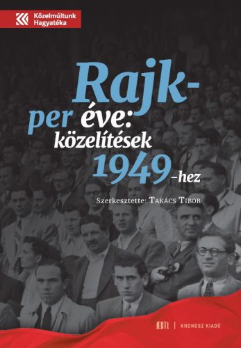 Takács Tibor (szerk.): A Rajk-per éve: közelítések 1949-hez