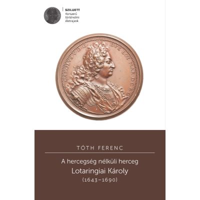   Tóth Ferenc: A hercegség nélküli herceg. Lotaringiai Károly (1643–1690)