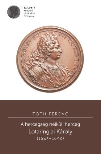 Tóth Ferenc: A hercegség nélküli herceg. Lotaringiai Károly (1643–1690)