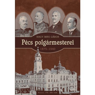 Nagy Imre Gábor: Pécs polgármesterei (1875–1940)