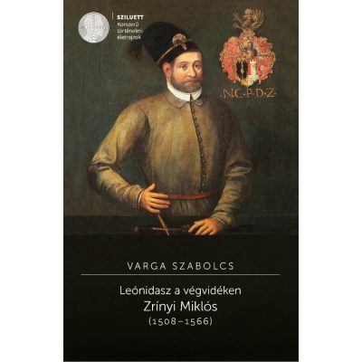   Varga Szabolcs: Leónidasz a végvidéken. Zrínyi Miklós (1508–1566) - Második, átdolgozott kiadás