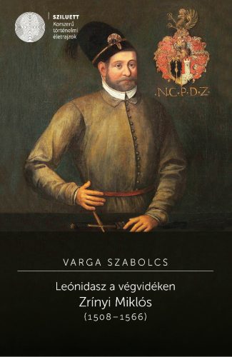 Varga Szabolcs: Leónidasz a végvidéken. Zrínyi Miklós (1508–1566) - Második, átdolgozott kiadás