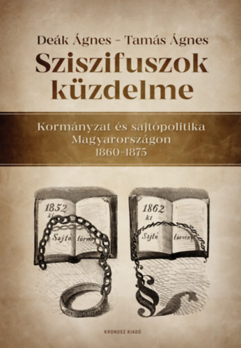 Deák Ágnes – Tamás Ágnes: Sziszifuszok küzdelme. Kormányzat és sajtópolitika Magyarországon 1860–1875