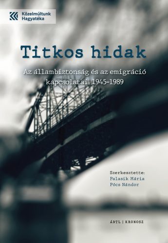 Palasik Mária – Pócs Nándor (szerk.): Titkos hidak. Az állambiztonság és az emigráció kapcsolata 1945–1989