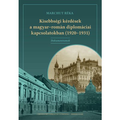   Marchut Réka: Kisebbségi kérdések a magyar–román diplomáciai kapcsolatokban (1920–1931). (Dokumentumok)